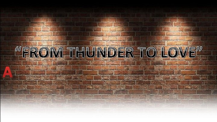  “FROM THUNDER TO LOVE” 