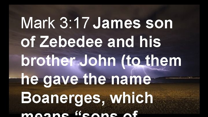  Mark 3: 17 James son of Zebedee and his John 6: 14 -15