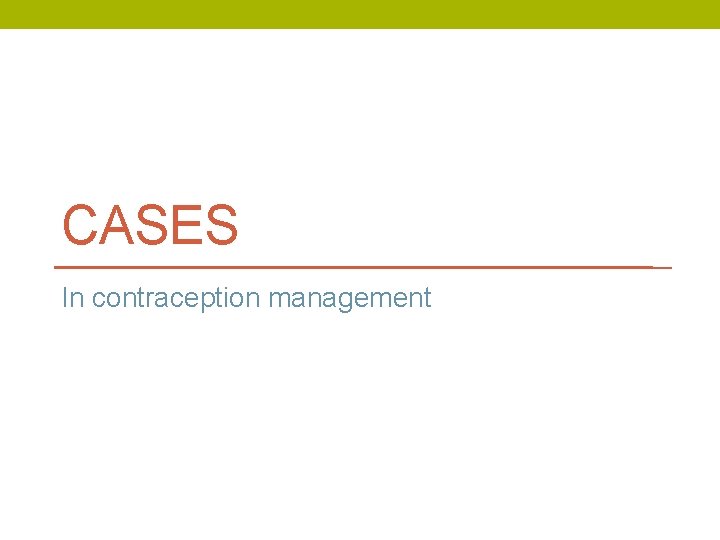 CASES In contraception management 