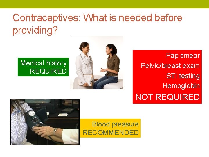 Contraceptives: What is needed before providing? Pap smear Pelvic/breast exam STI testing Hemoglobin Medical