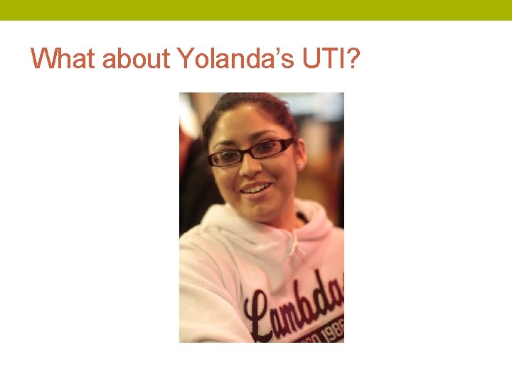 What about Yolanda’s UTI? 