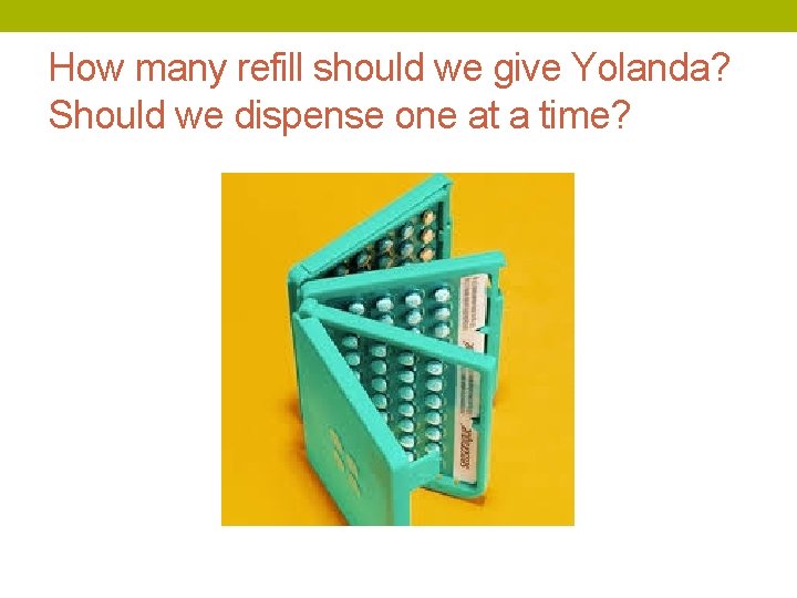 How many refill should we give Yolanda? Should we dispense one at a time?