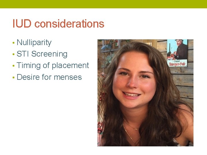 IUD considerations • Nulliparity • STI Screening • Timing of placement • Desire for