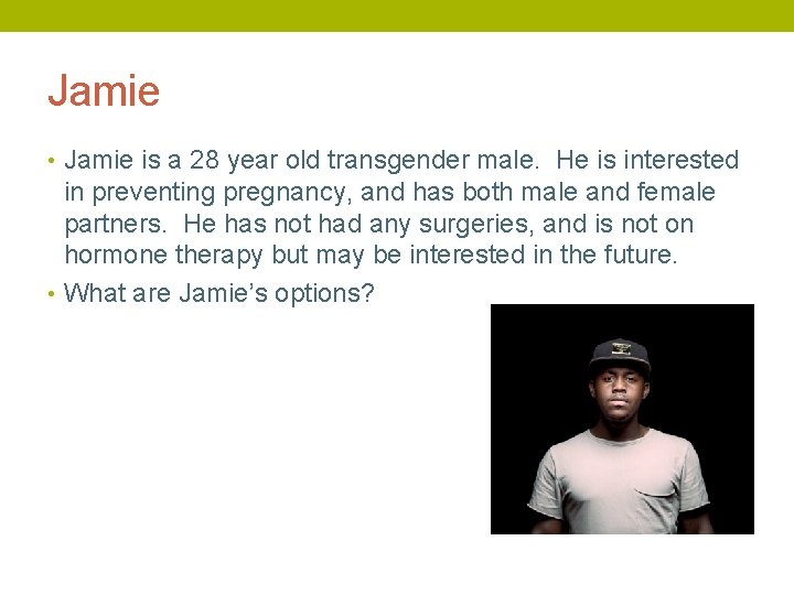 Jamie • Jamie is a 28 year old transgender male. He is interested in