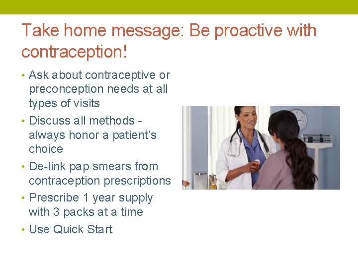 Take home message: Be proactive with contraception! • Ask about contraceptive or preconception needs