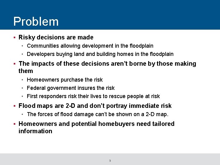 Problem § Risky decisions are made • Communities allowing development in the floodplain •