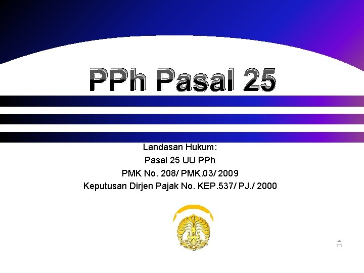 PPh Pasal 25 Landasan Hukum: Pasal 25 UU PPh PMK No. 208/ PMK. 03/