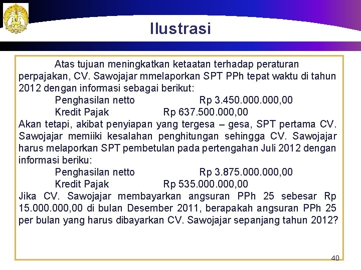 Ilustrasi Atas tujuan meningkatkan ketaatan terhadap peraturan perpajakan, CV. Sawojajar mmelaporkan SPT PPh tepat