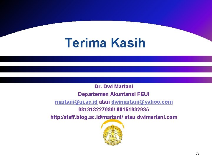 Terima Kasih Dr. Dwi Martani Departemen Akuntansi FEUI martani@ui. ac. id atau dwimartani@yahoo. com