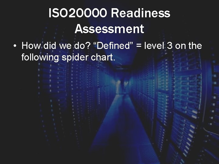 ISO 20000 Readiness Assessment • How did we do? “Defined” = level 3 on