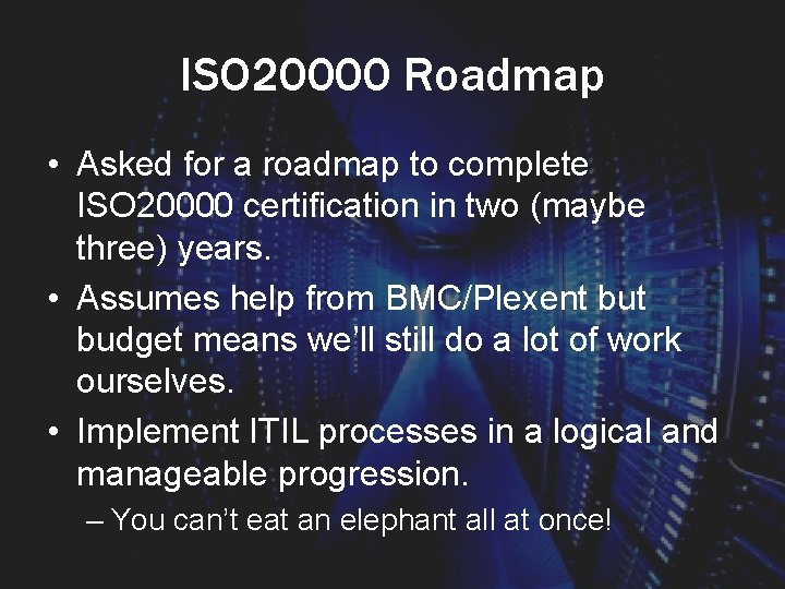 ISO 20000 Roadmap • Asked for a roadmap to complete ISO 20000 certification in