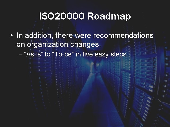 ISO 20000 Roadmap • In addition, there were recommendations on organization changes. – “As-is”