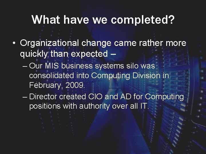 What have we completed? • Organizational change came rather more quickly than expected –