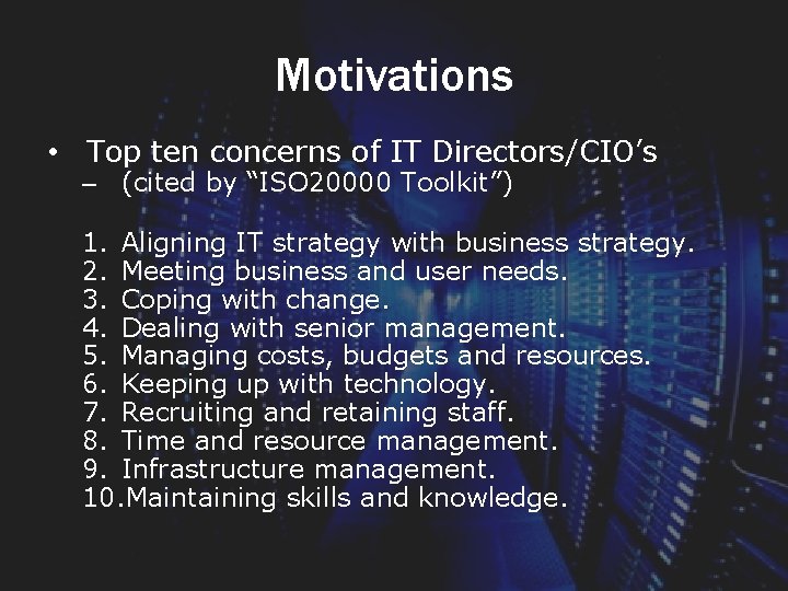 Motivations • Top ten concerns of IT Directors/CIO’s – (cited by “ISO 20000 Toolkit”)