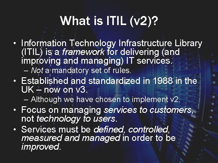 What is ITIL (v 2)? • Information Technology Infrastructure Library (ITIL) is a framework