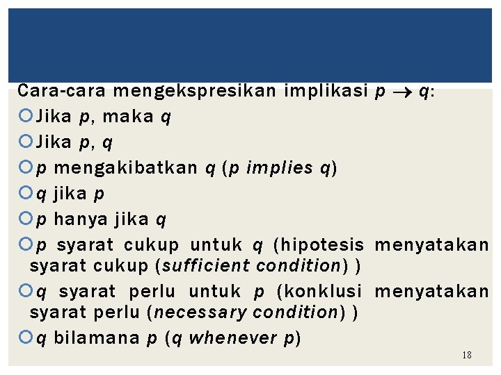 Cara-cara mengekspresikan implikasi p q: Jika p, maka q Jika p, q p mengakibatkan