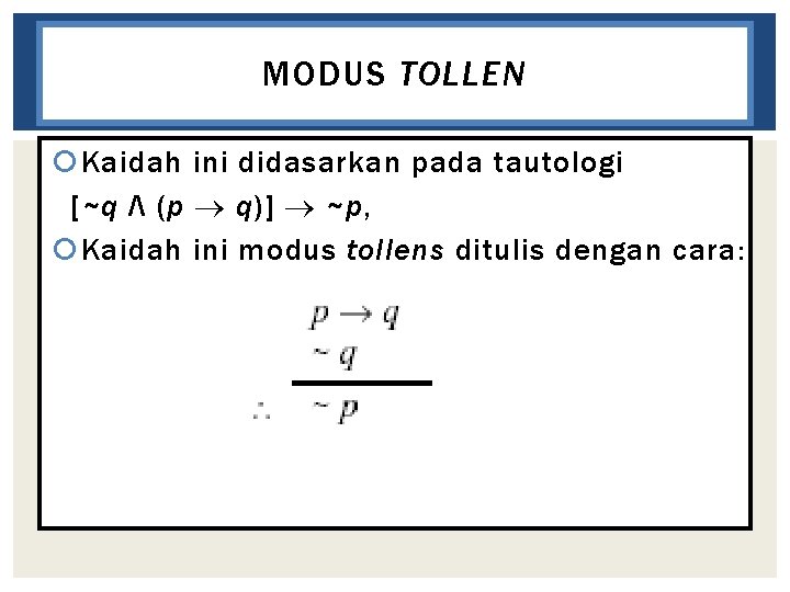 MODUS TOLLEN Kaidah ini didasarkan pada tautologi [~q Λ (p q)] ~p, Kaidah ini