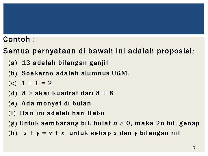 Contoh : Semua pernyataan di bawah ini adalah proposisi: (a) 13 adalah bilangan ganjil