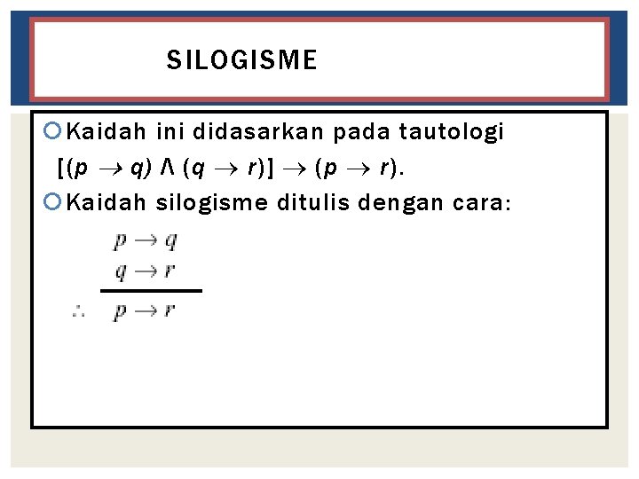 SILOGISME HIPOTETIS Kaidah ini didasarkan pada tautologi [(p q) Λ (q r)] (p r).