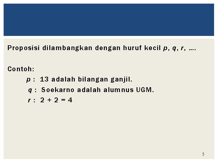 Proposisi dilambangkan dengan huruf kecil p, q, r, …. Contoh: p : 13 adalah