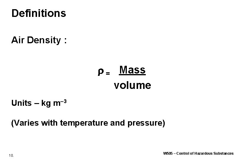 Definitions Air Density : = Mass volume Units – kg m– 3 (Varies with Definitions Air Density : = Mass volume Units – kg m– 3 (Varies with