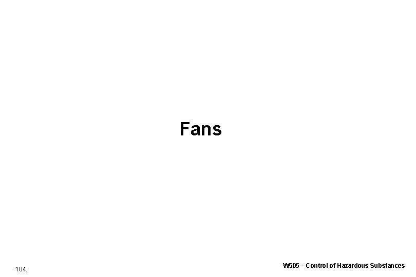Fans 104. W 505 – Control of Hazardous Substances Fans 104. W 505 – Control of Hazardous Substances