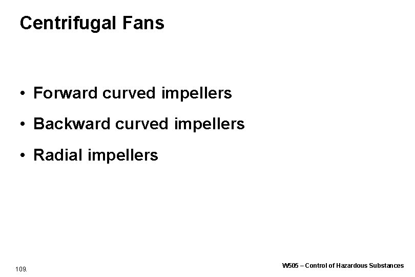 Centrifugal Fans • Forward curved impellers • Backward curved impellers • Radial impellers 109. Centrifugal Fans • Forward curved impellers • Backward curved impellers • Radial impellers 109.