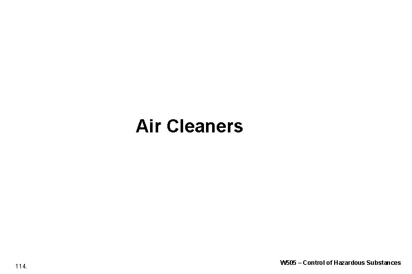 Air Cleaners 114. W 505 – Control of Hazardous Substances Air Cleaners 114. W 505 – Control of Hazardous Substances