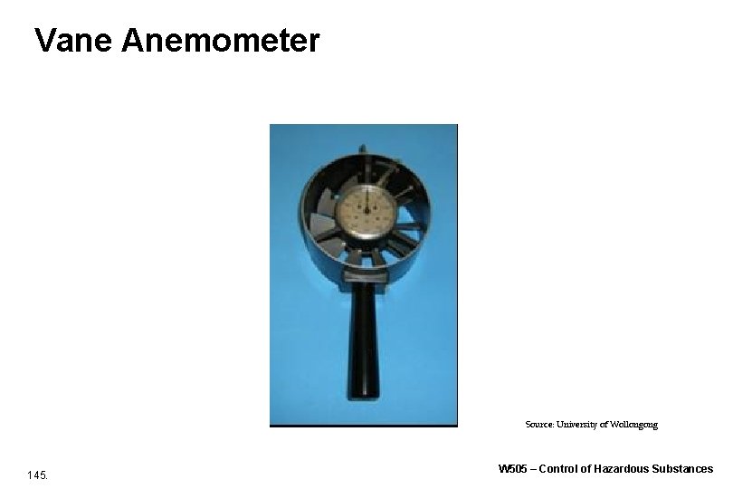 Vane Anemometer Source: University of Wollongong 145. W 505 – Control of Hazardous Substances Vane Anemometer Source: University of Wollongong 145. W 505 – Control of Hazardous Substances