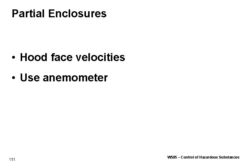 Partial Enclosures • Hood face velocities • Use anemometer 151. W 505 – Control Partial Enclosures • Hood face velocities • Use anemometer 151. W 505 – Control
