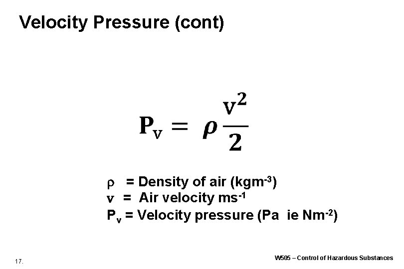 Velocity Pressure (cont) = Density of air (kgm-3) v = Air velocity ms-1 Pv Velocity Pressure (cont) = Density of air (kgm-3) v = Air velocity ms-1 Pv
