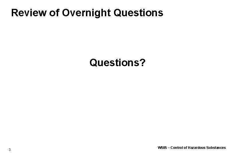 Review of Overnight Questions? 3. W 505 – Control of Hazardous Substances Review of Overnight Questions? 3. W 505 – Control of Hazardous Substances