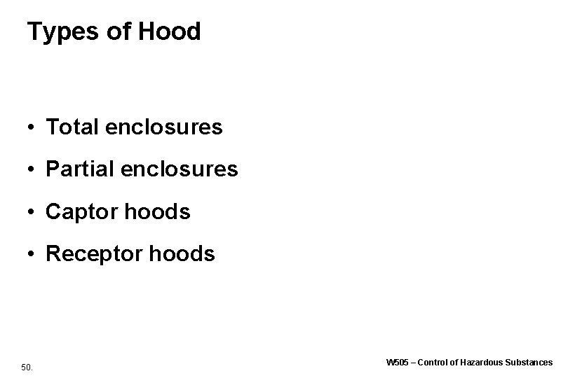 Types of Hood • Total enclosures • Partial enclosures • Captor hoods • Receptor Types of Hood • Total enclosures • Partial enclosures • Captor hoods • Receptor