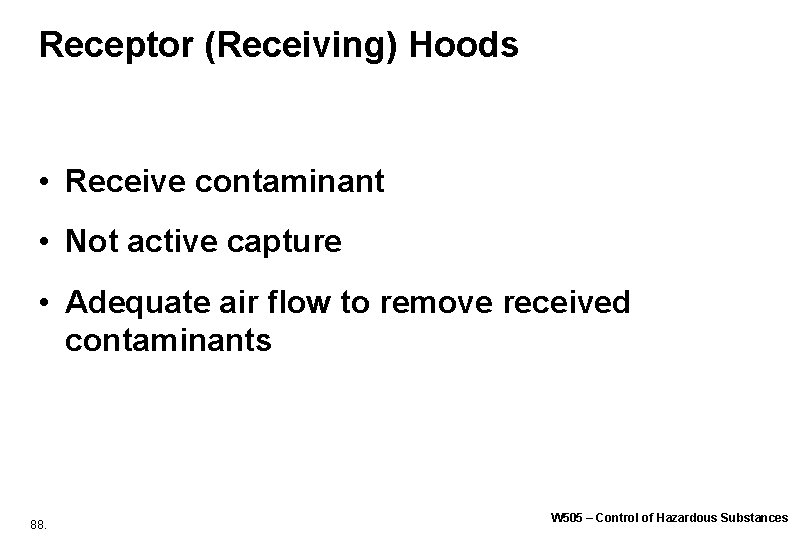Receptor (Receiving) Hoods • Receive contaminant • Not active capture • Adequate air flow Receptor (Receiving) Hoods • Receive contaminant • Not active capture • Adequate air flow