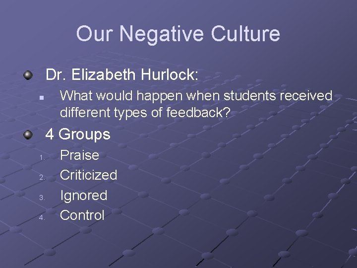 Our Negative Culture Dr. Elizabeth Hurlock: What would happen when students received different types