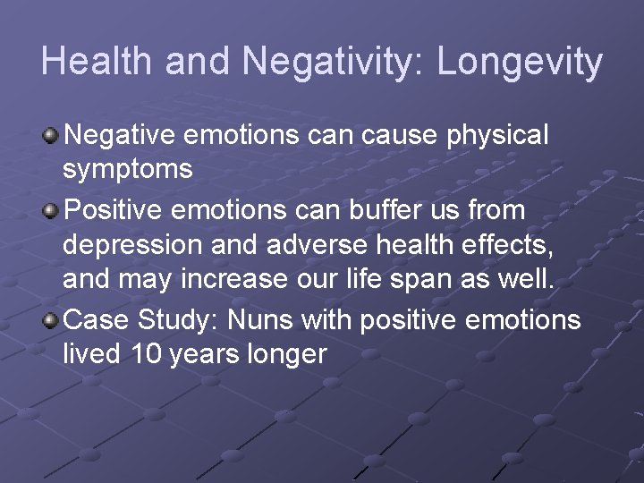 Health and Negativity: Longevity Negative emotions can cause physical symptoms Positive emotions can buffer