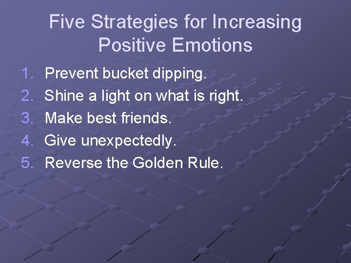 Five Strategies for Increasing Positive Emotions 1. 2. 3. 4. 5. Prevent bucket dipping.