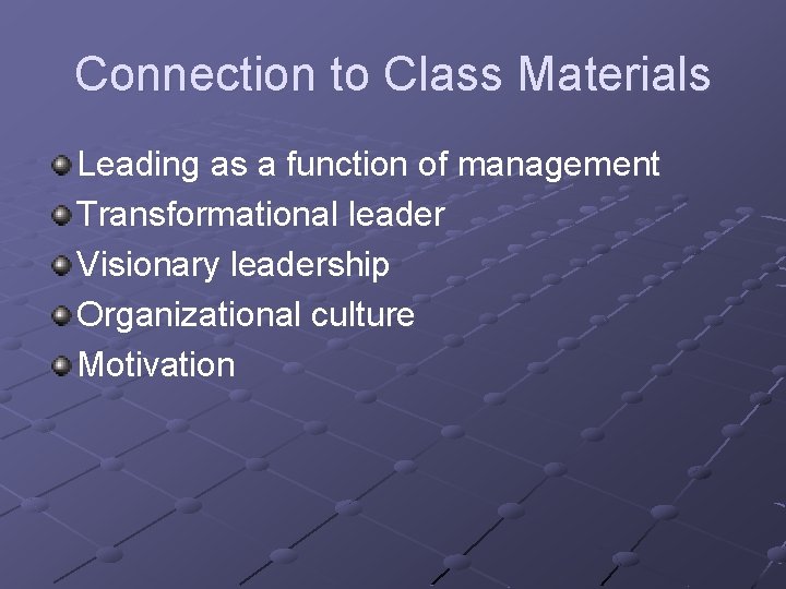 Connection to Class Materials Leading as a function of management Transformational leader Visionary leadership