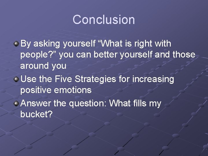 Conclusion By asking yourself “What is right with people? ” you can better yourself