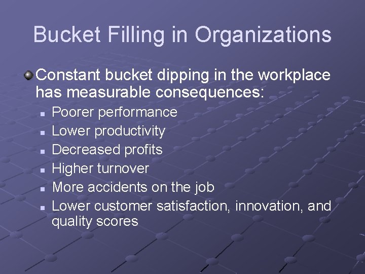 Bucket Filling in Organizations Constant bucket dipping in the workplace has measurable consequences: n