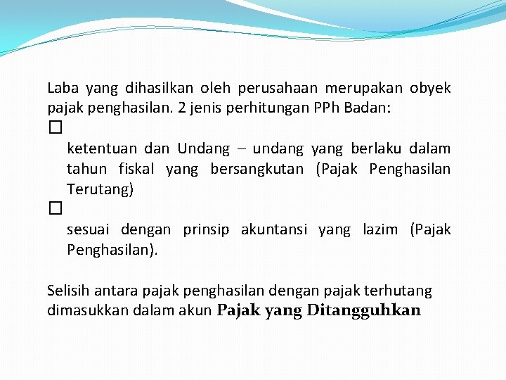 Laba yang dihasilkan oleh perusahaan merupakan obyek pajak penghasilan. 2 jenis perhitungan PPh Badan: