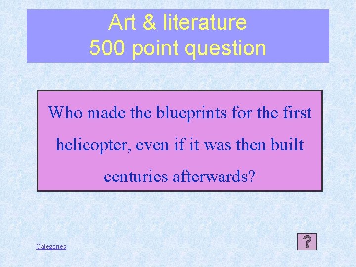 Art & literature 500 point question Who made the blueprints for the first helicopter,