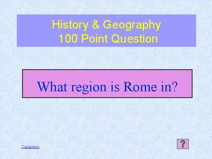 History & Geography 100 Point Question What region is Rome in? Categories 