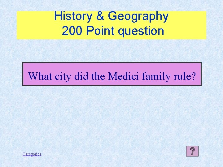 History & Geography 200 Point question What city did the Medici family rule? Categories