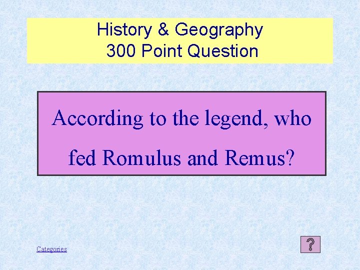 History & Geography 300 Point Question According to the legend, who fed Romulus and