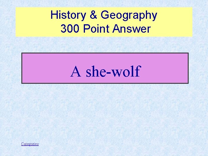 History & Geography 300 Point Answer A she-wolf Categories 