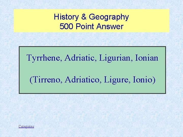 History & Geography 500 Point Answer Tyrrhene, Adriatic, Ligurian, Ionian (Tirreno, Adriatico, Ligure, Ionio)