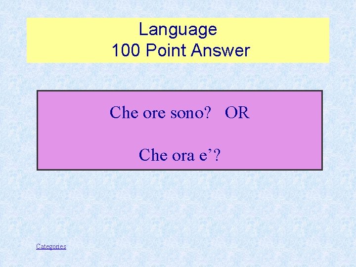 Language 100 Point Answer Che ore sono? OR Che ora e’? Categories 