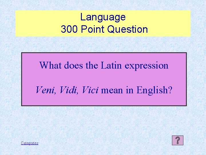 Language 300 Point Question What does the Latin expression Veni, Vidi, Vici mean in