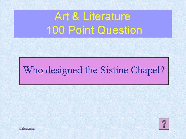 Art & Literature 100 Point Question Who designed the Sistine Chapel? Categories 